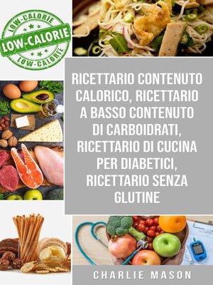cover image of Ricettario Contenuto Calorico, Ricettario a Basso Contenuto Di Carboidrati, Ricettario Di Cucina Per Diabetici, Ricettario Senza Glutine